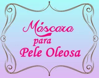 Máscara Caseira para Pele Oleosa 52 pele oleosa e1468865981233 - Ta chick