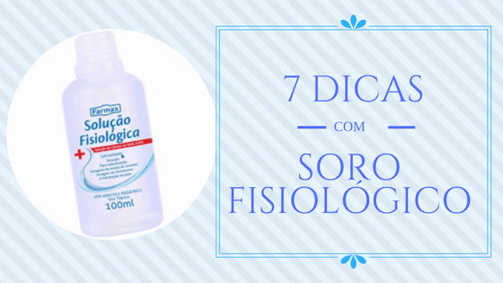 7 Dicas Infalíveis com Soro Fisiológico 1 soro fisiológico - Ta chick