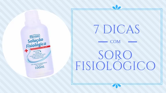7 Dicas Infalíveis com Soro Fisiológico 46 soro fisiológico - Ta chick