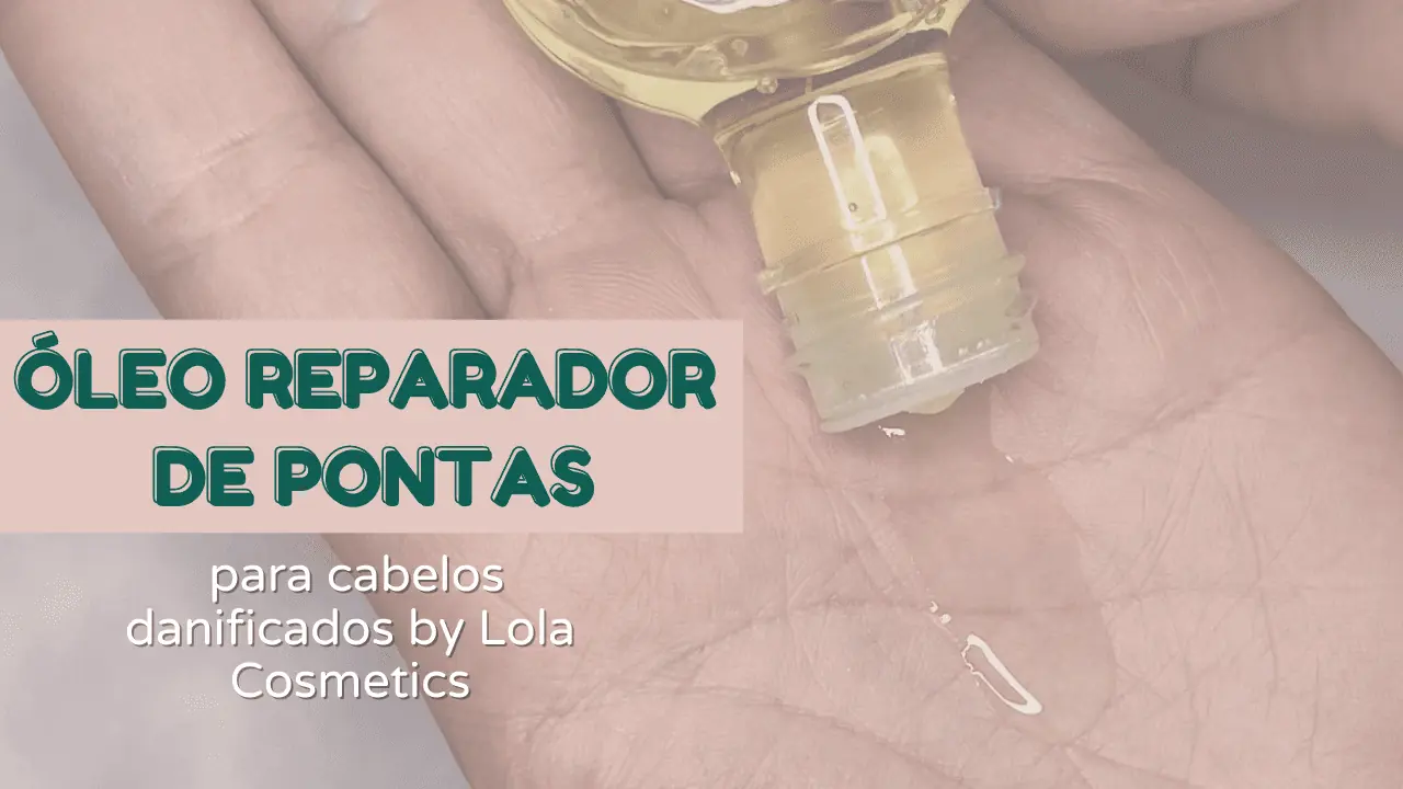 Óleo Reparador de pontas para cabelos danificados da Lola Cosmetics-Resenha 60 Oleo Reparador - Ta chick